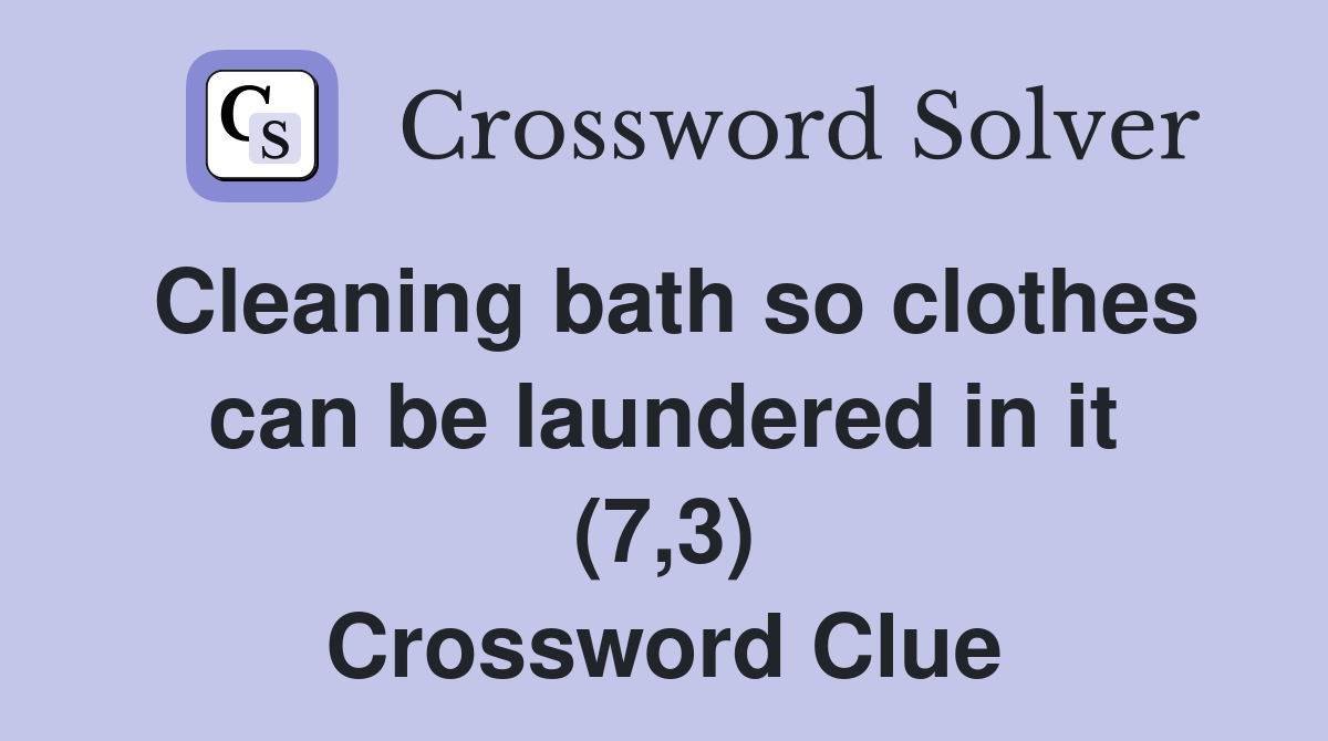 Cleaning bath so clothes can be laundered in it (7,3) Crossword Clue