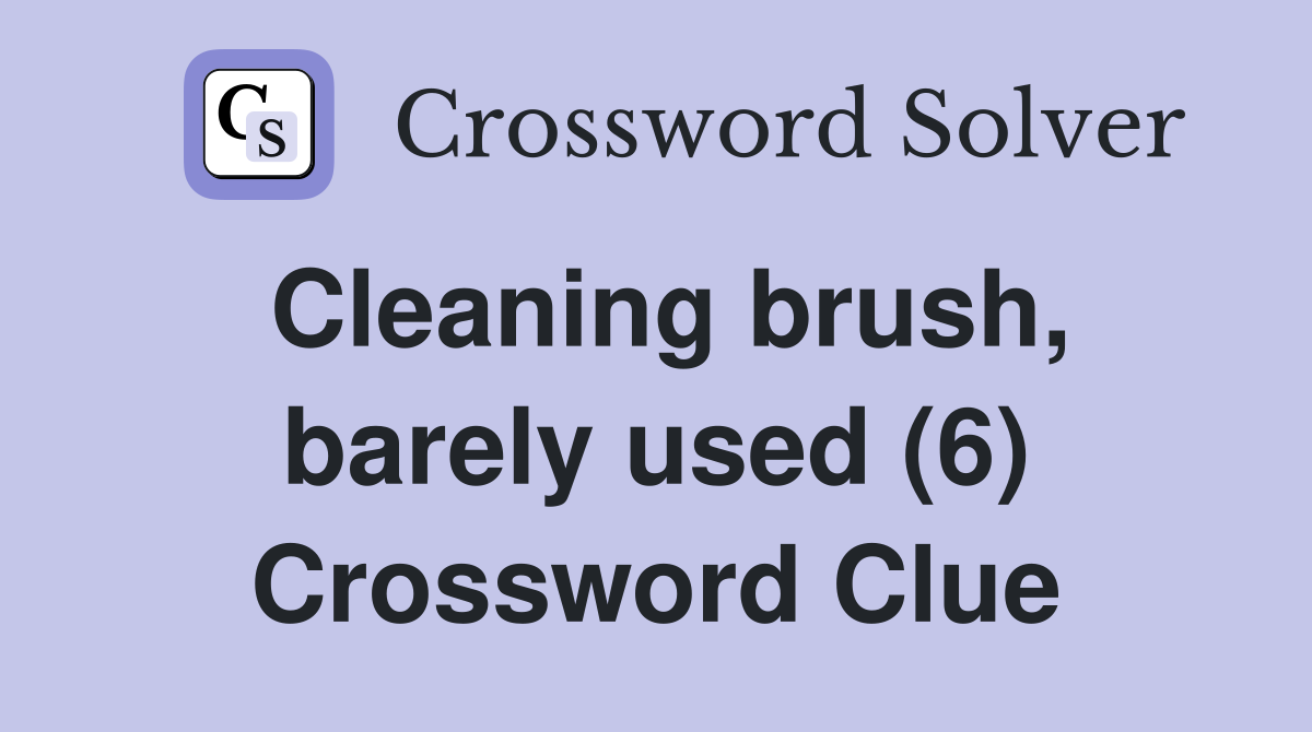 Cleaning brush, barely used (6) Crossword Clue