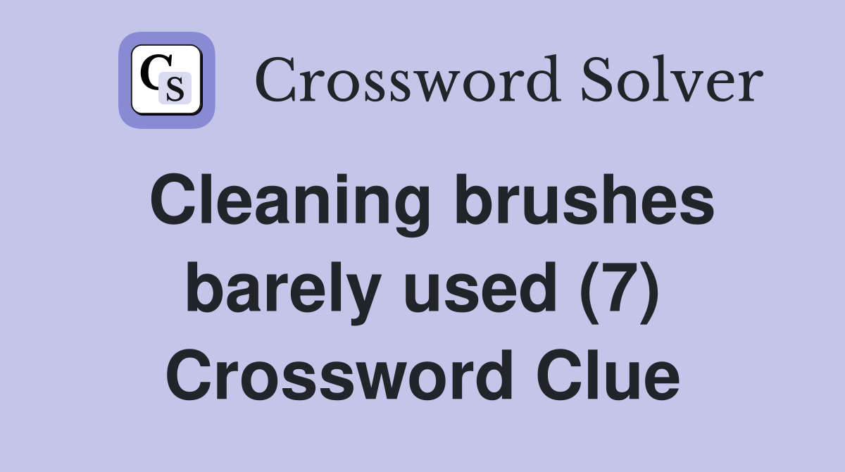 Cleaning brushes barely used (7) Crossword Clue