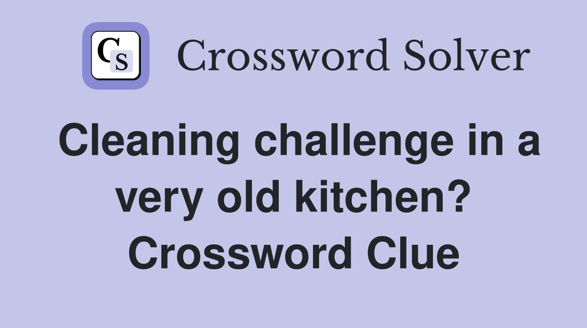 Cleaning challenge in a very old kitchen? Crossword Clue