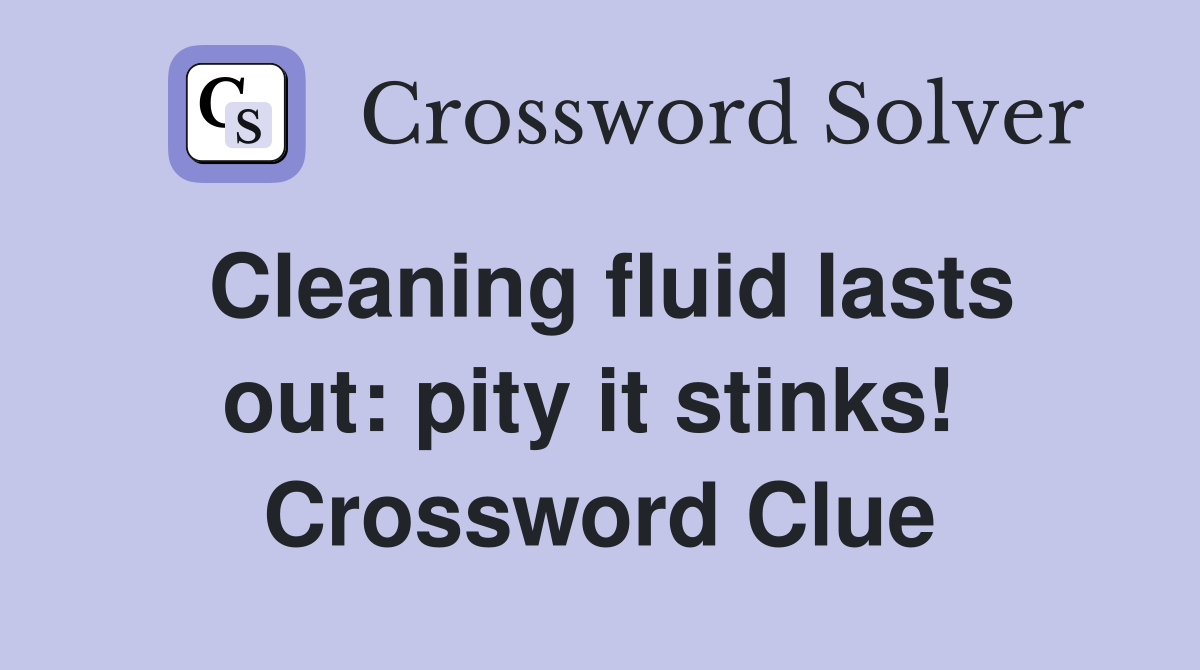 Cleaning fluid lasts out: pity it stinks!  Crossword Clue