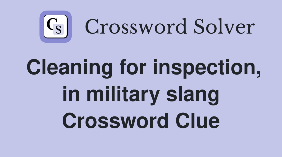 Cleaning for inspection, in military slang Crossword Clue