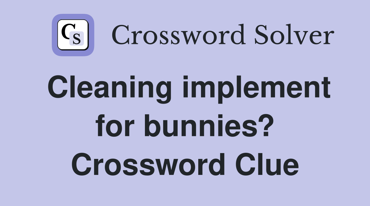 Cleaning implement for bunnies? Crossword Clue