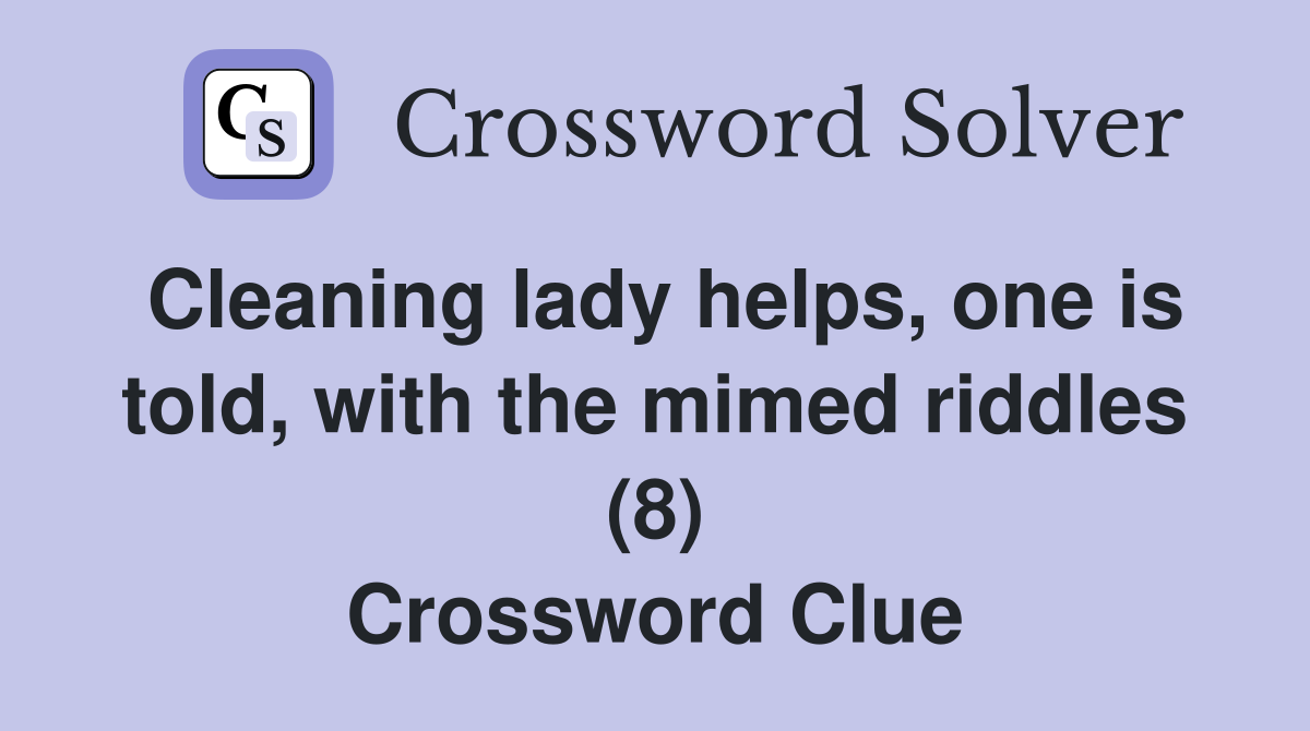 Cleaning lady helps, one is told, with the mimed riddles (8) Crossword Clue