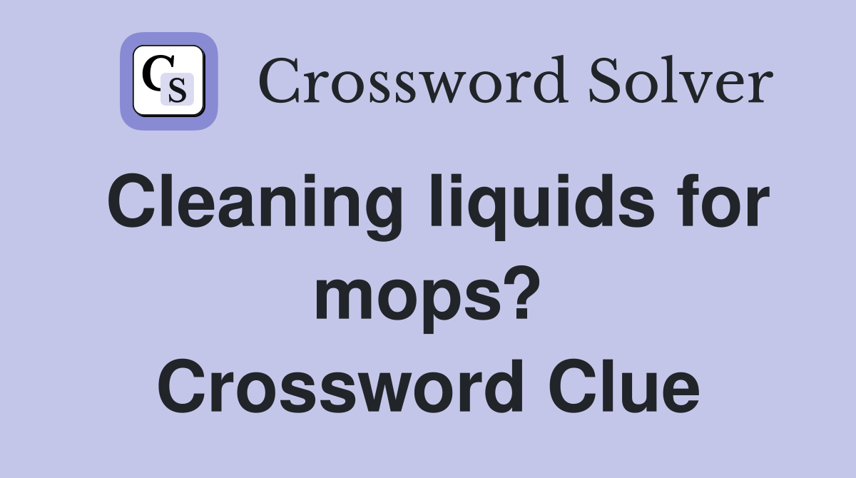 Cleaning liquids for mops? Crossword Clue