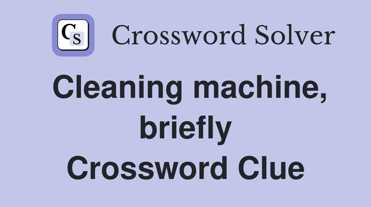 Cleaning machine, briefly Crossword Clue
