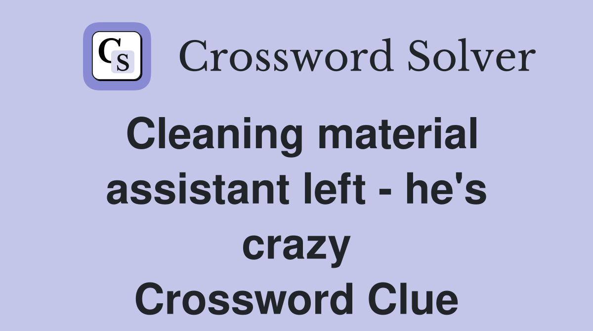 Cleaning material assistant left - he's crazy Crossword Clue