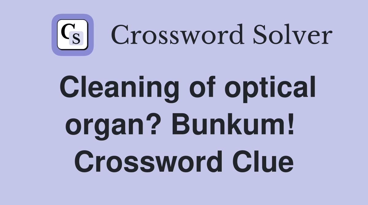 Cleaning of optical organ? Bunkum!  Crossword Clue