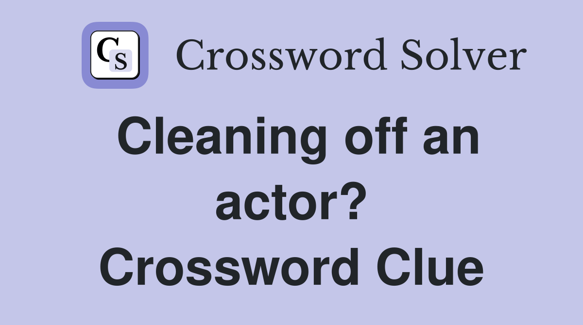 Cleaning off an actor? Crossword Clue