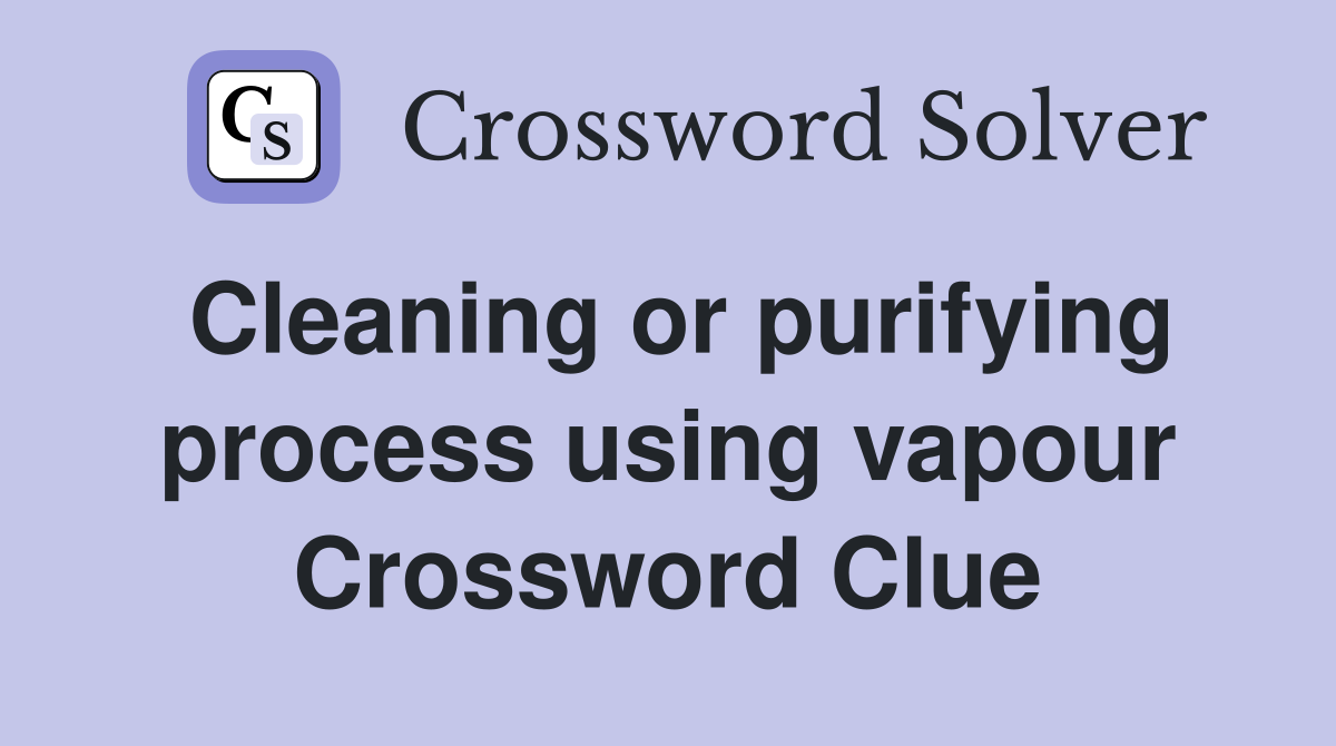 Cleaning or purifying process using vapour Crossword Clue