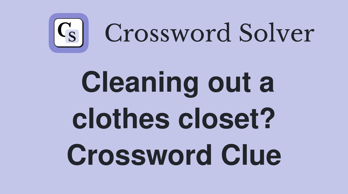 Cleaning out a clothes closet? Crossword Clue