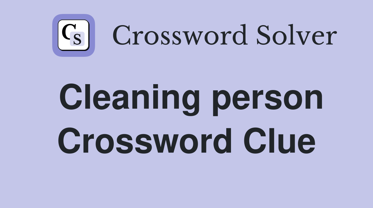 Cleaning person Crossword Clue