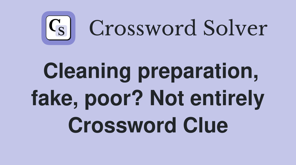 Cleaning preparation, fake, poor? Not entirely Crossword Clue