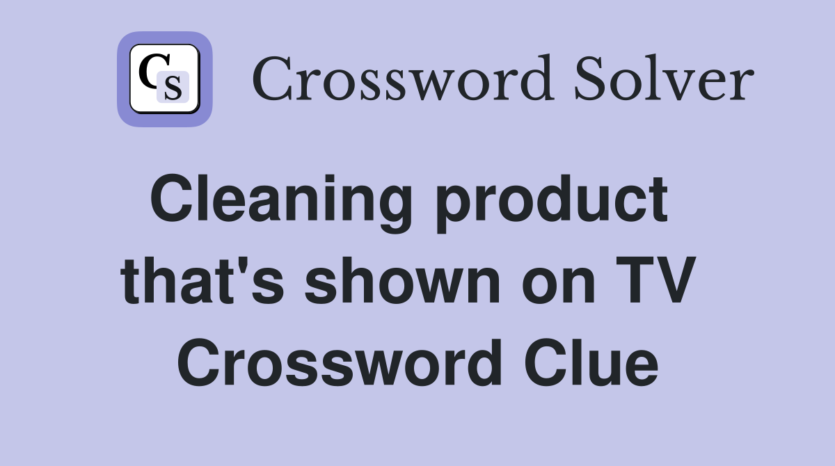 Cleaning product   that's shown on TV  Crossword Clue