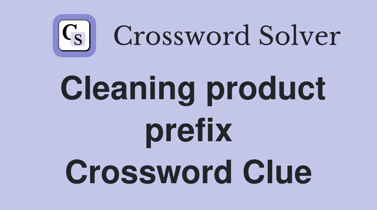 Cleaning product prefix Crossword Clue