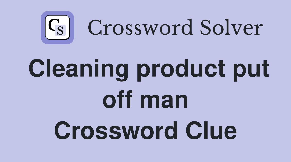 Cleaning product put off man Crossword Clue
