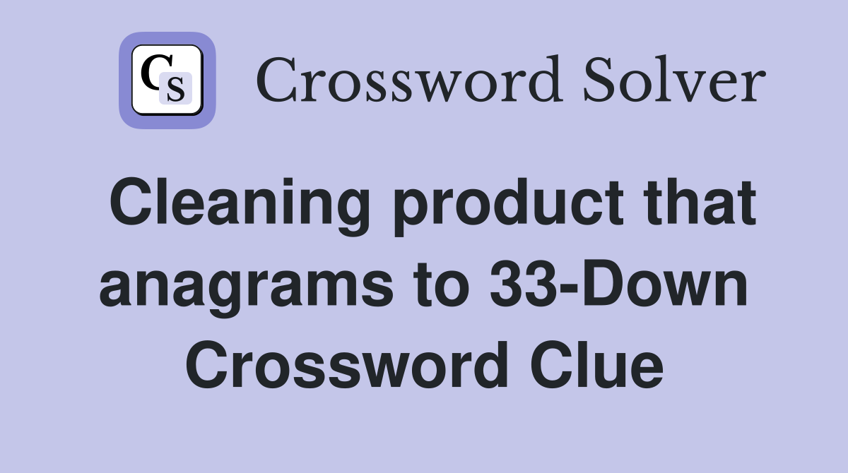 Cleaning product that anagrams to 33-Down Crossword Clue