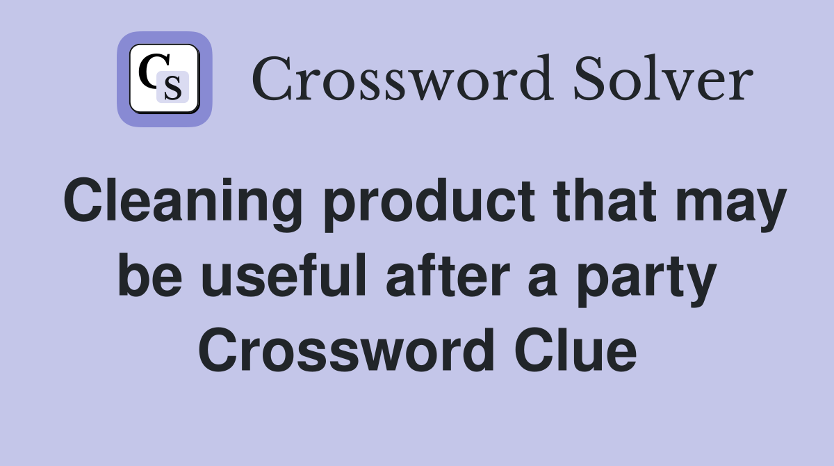 Cleaning product that may be useful after a party Crossword Clue