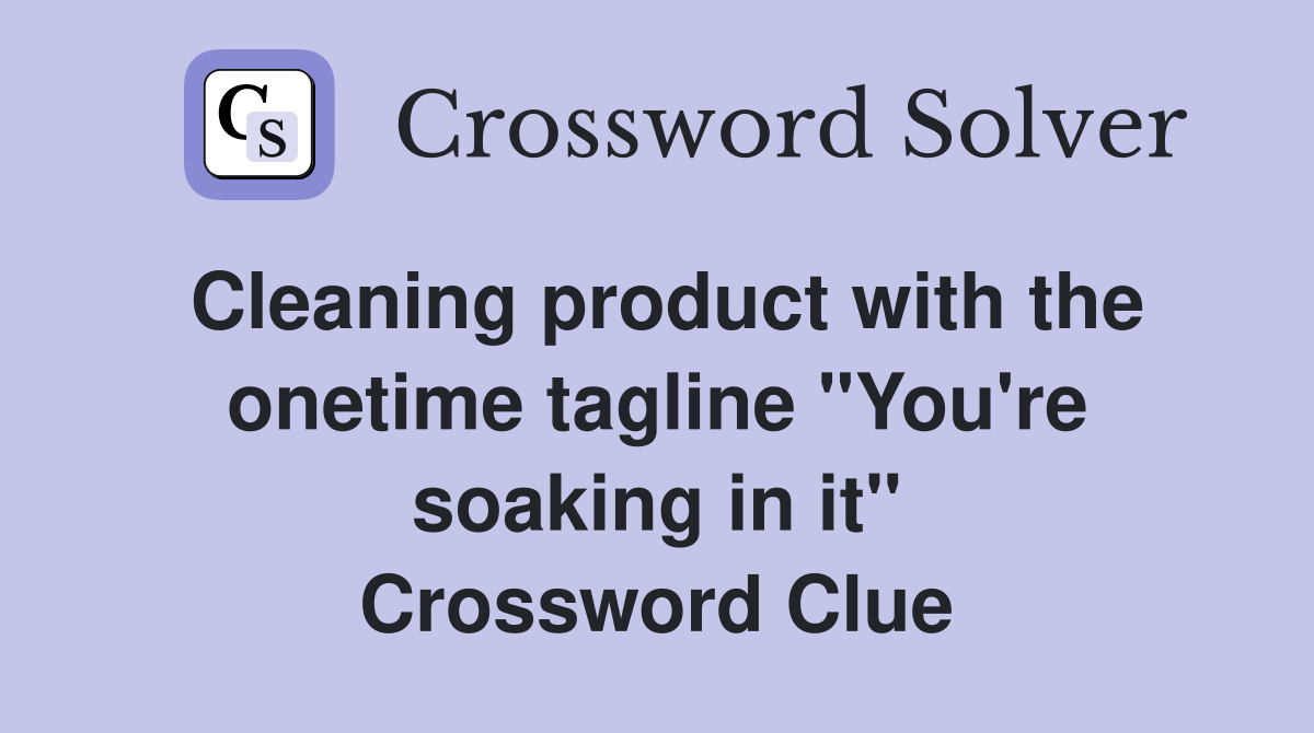 Cleaning product with the onetime tagline "You're soaking in it" Crossword Clue