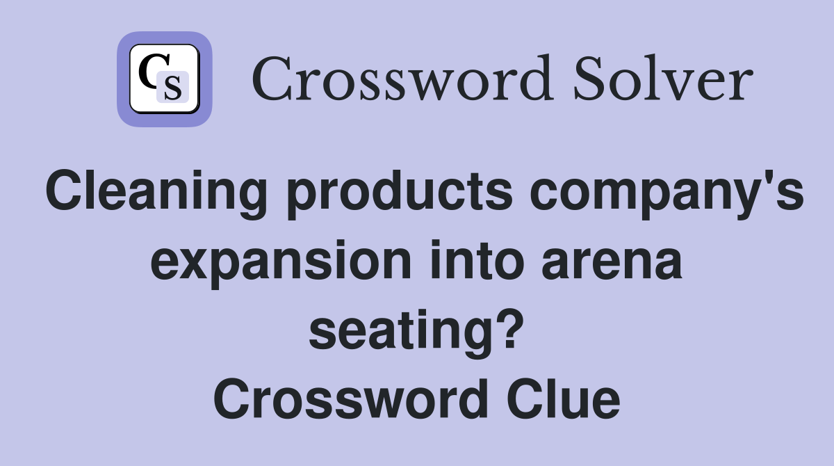 Cleaning products company's expansion into arena seating? Crossword Clue