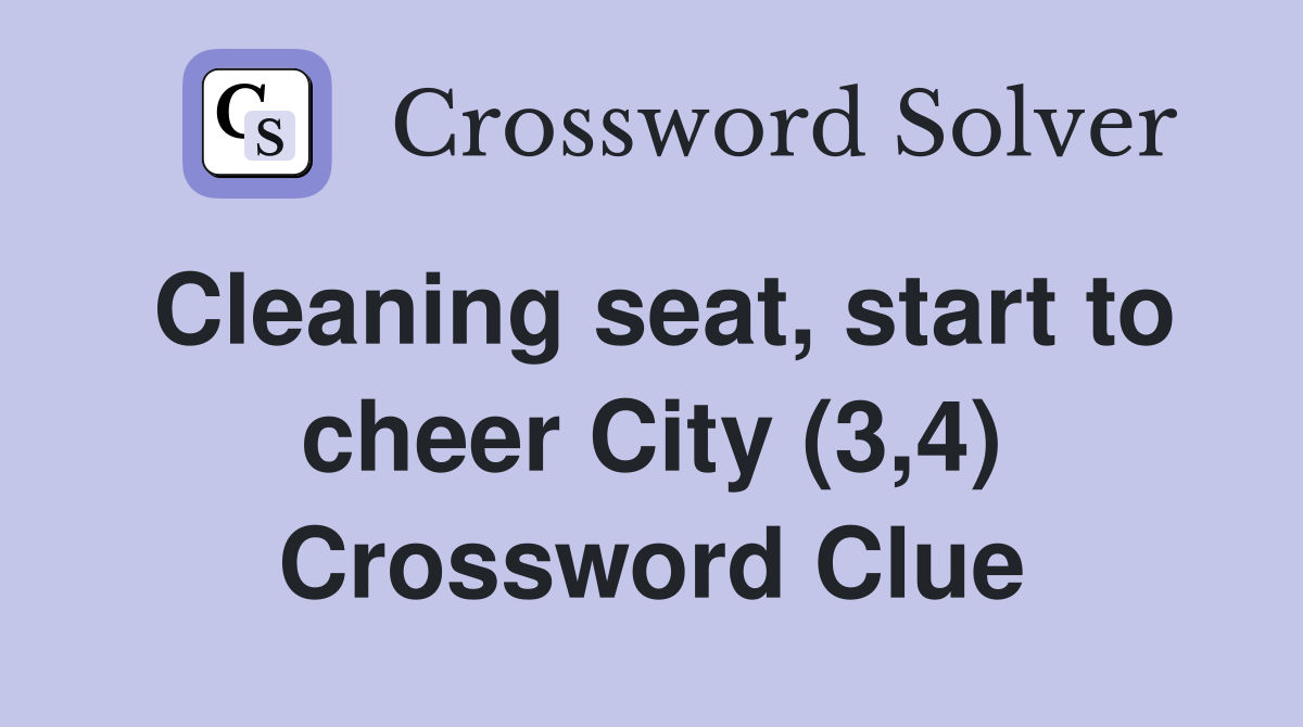 Cleaning seat, start to cheer City (3,4) Crossword Clue