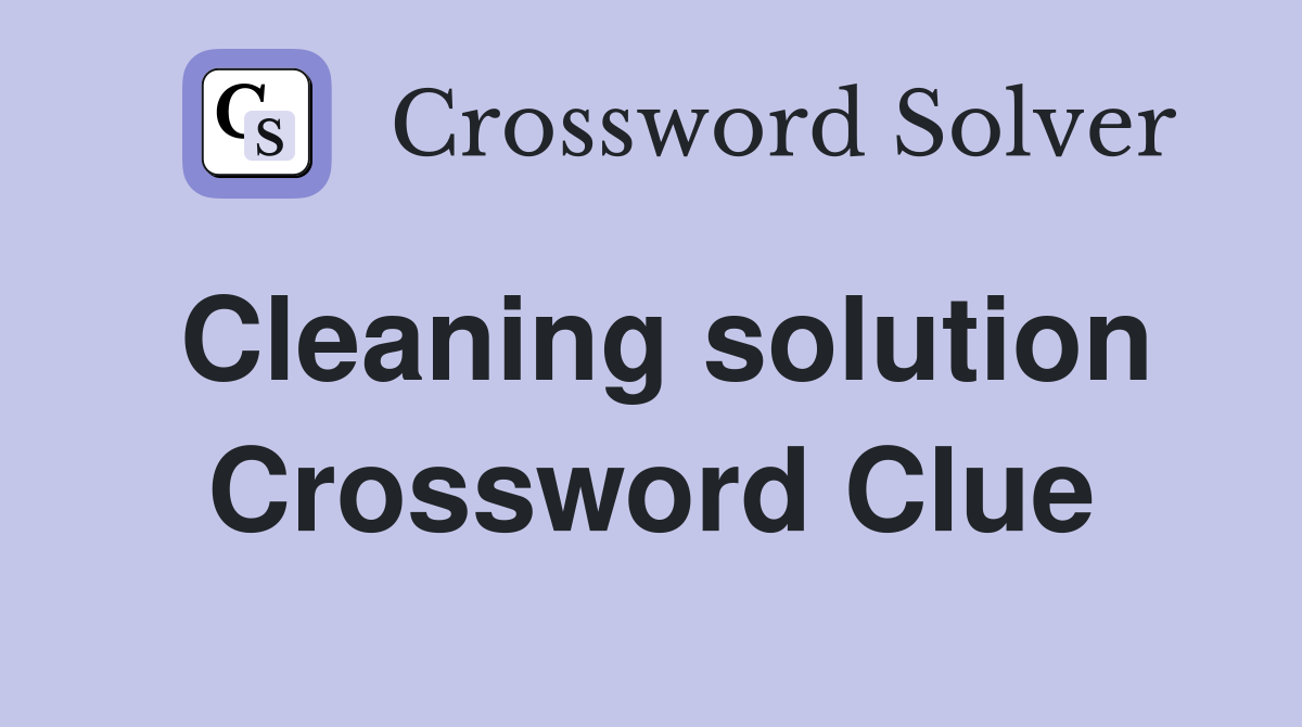 Cleaning solution Crossword Clue