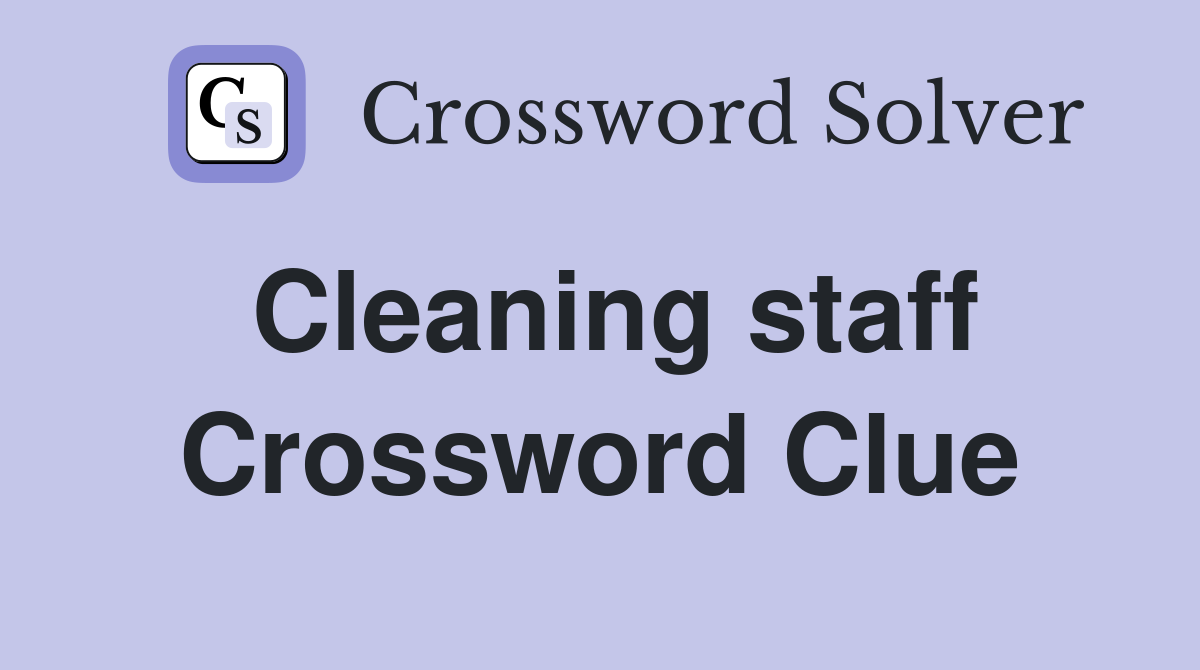 Cleaning staff Crossword Clue
