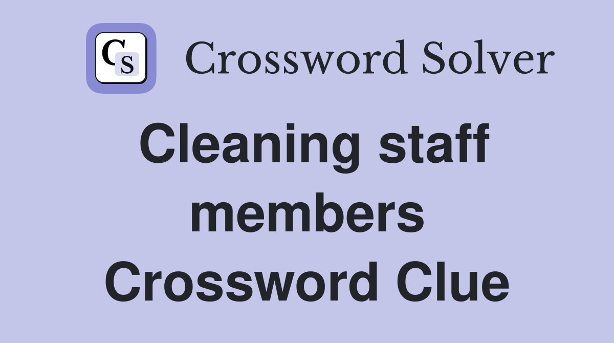 Cleaning staff members Crossword Clue