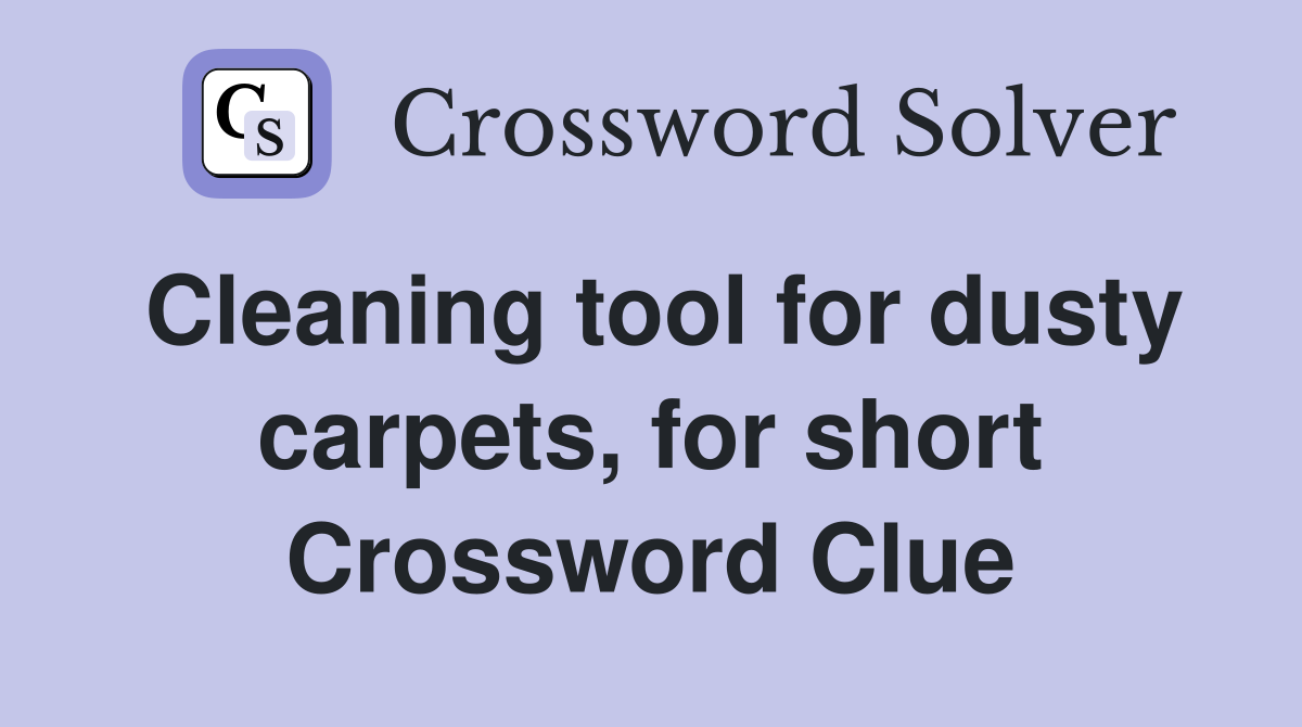 Cleaning tool for dusty carpets, for short Crossword Clue