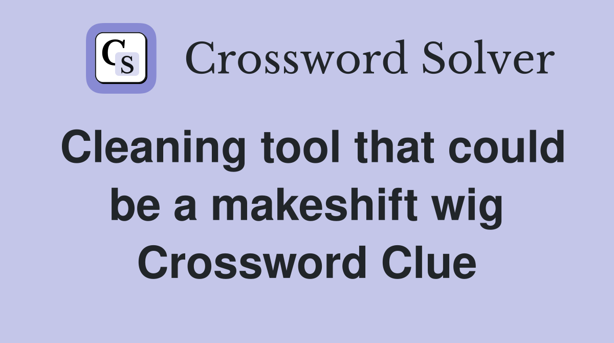 Cleaning tool that could be a makeshift wig Crossword Clue