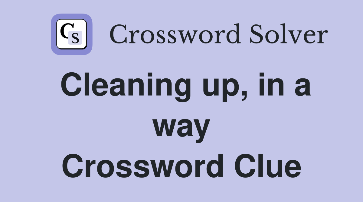 Cleaning up, in a way Crossword Clue