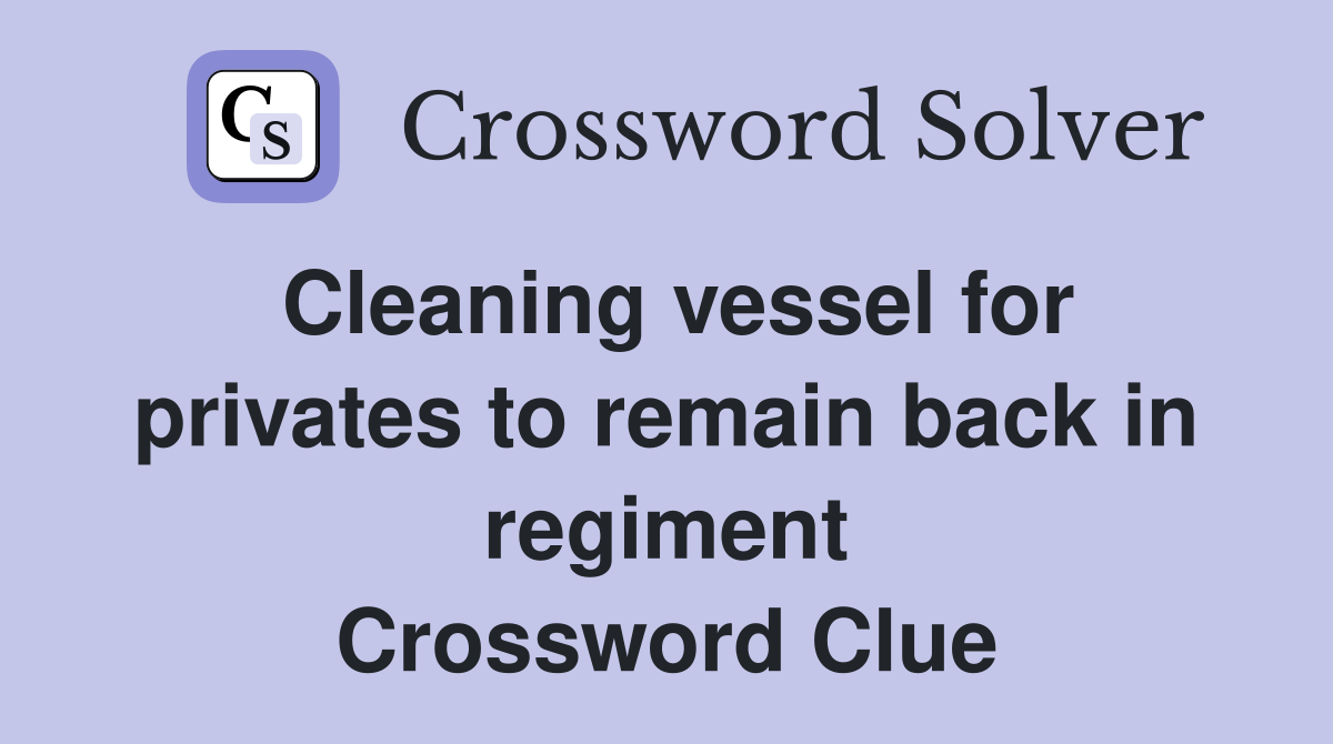 Cleaning vessel for privates to remain back in regiment Crossword Clue