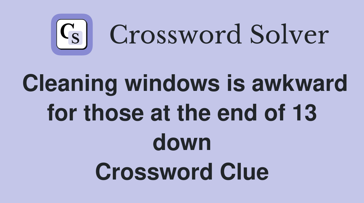 Cleaning windows is awkward for those at the end of 13 down Crossword Clue