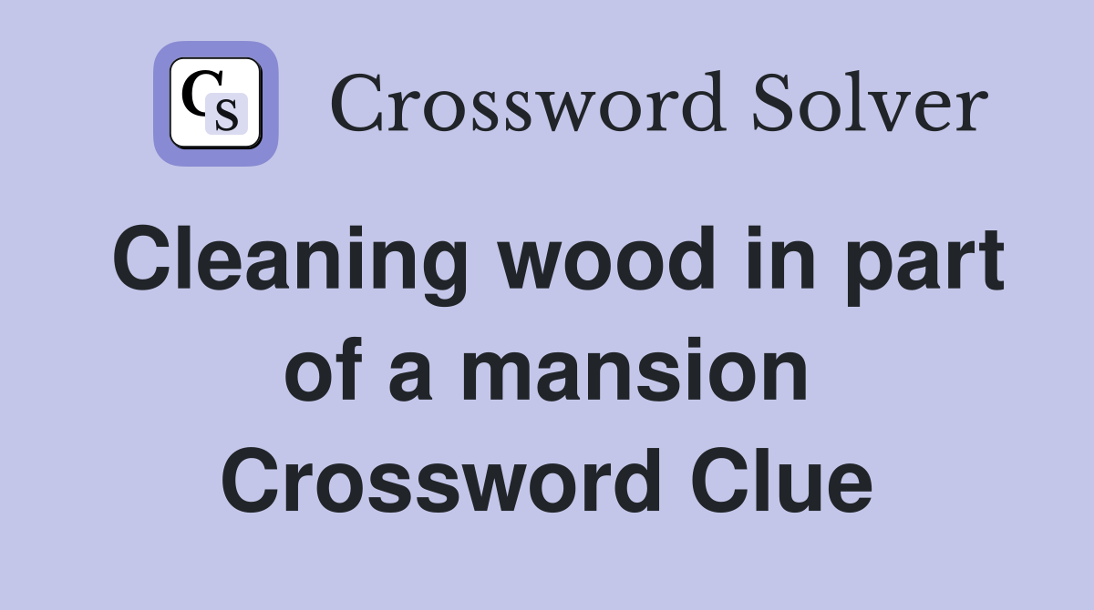 Cleaning wood in part of a mansion Crossword Clue