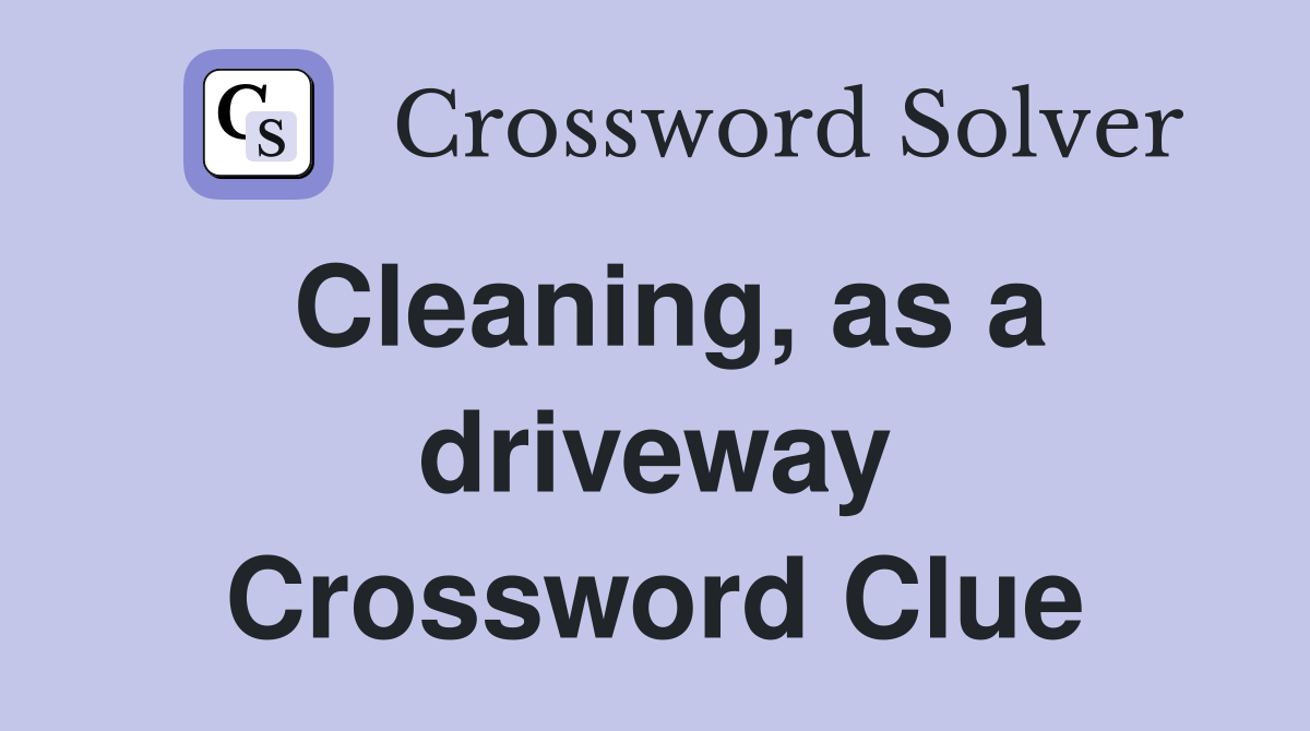 Cleaning, as a driveway Crossword Clue