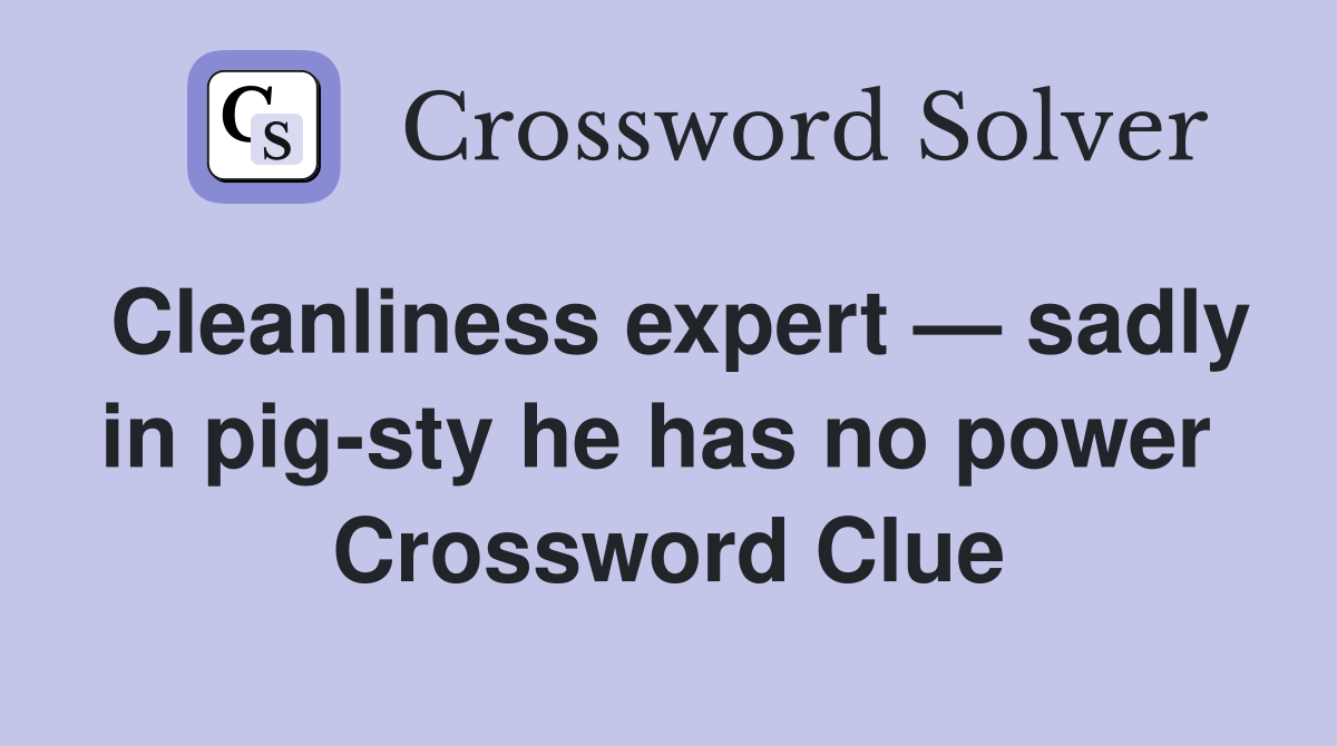 Cleanliness expert — sadly in pig-sty he has no power  Crossword Clue