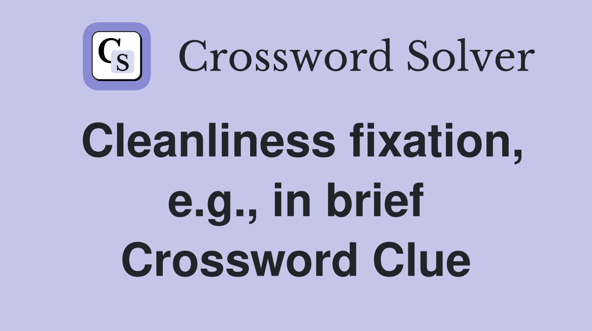 Cleanliness fixation, e.g., in brief Crossword Clue