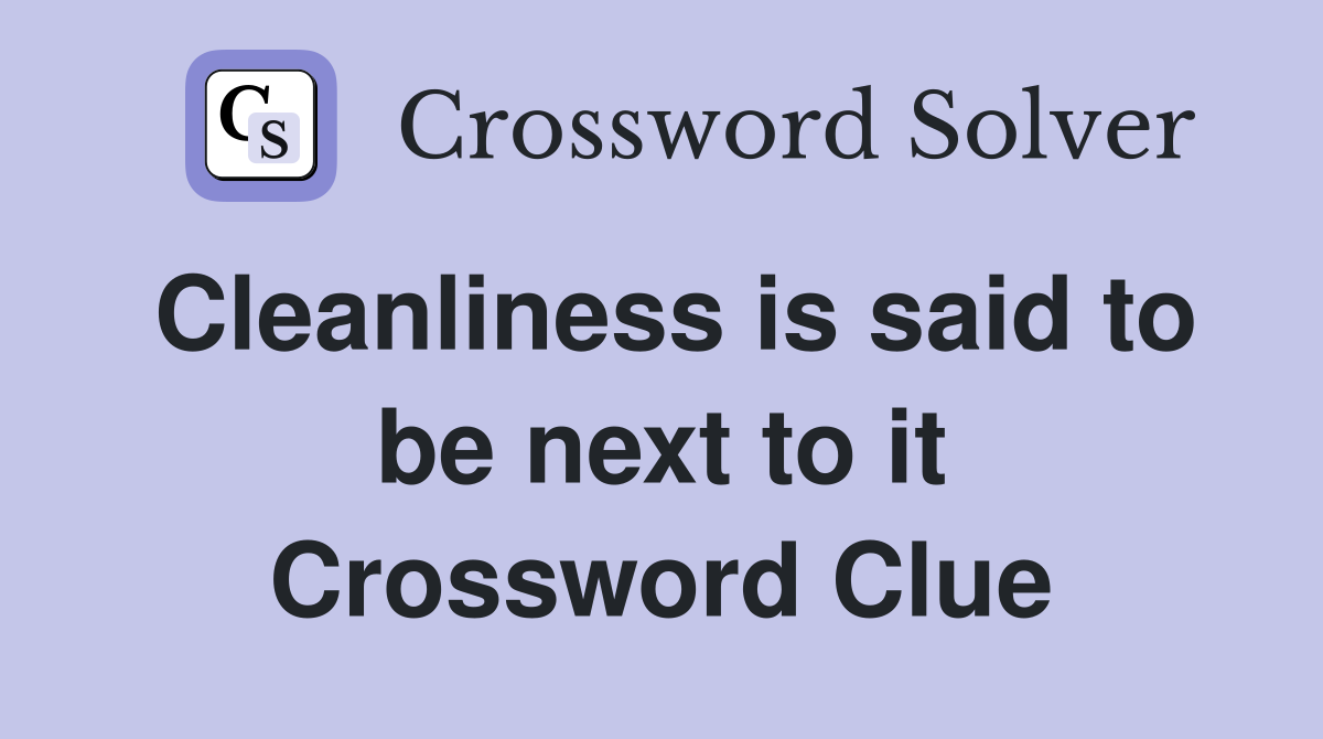 Cleanliness is said to be next to it Crossword Clue