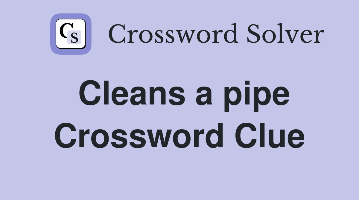 Cleans a pipe Crossword Clue