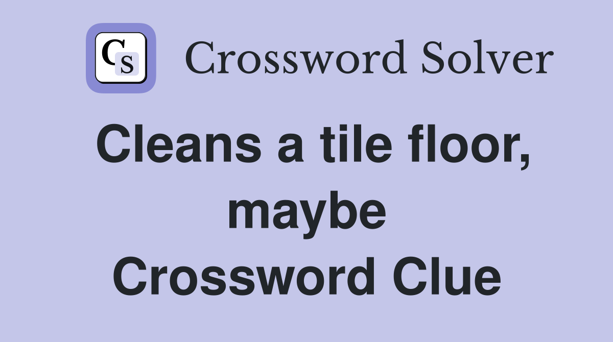 Cleans a tile floor, maybe Crossword Clue