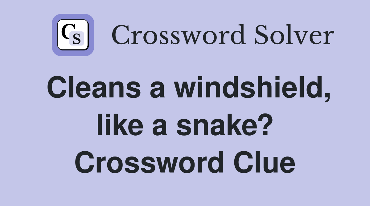Cleans a windshield, like a snake? Crossword Clue