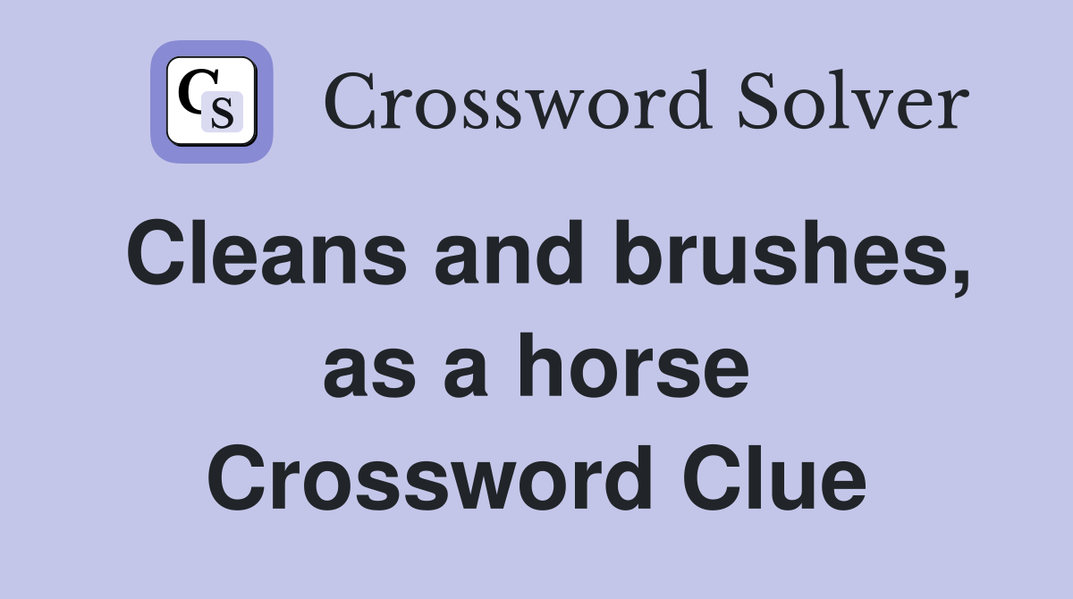Cleans and brushes, as a horse Crossword Clue