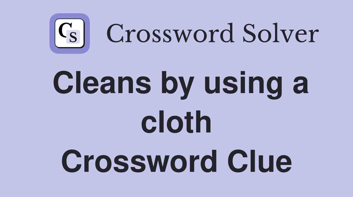 Cleans by using a cloth Crossword Clue