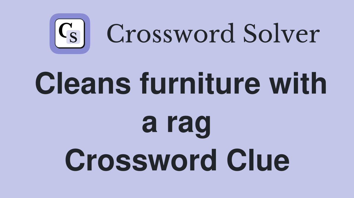 Cleans furniture with a rag Crossword Clue
