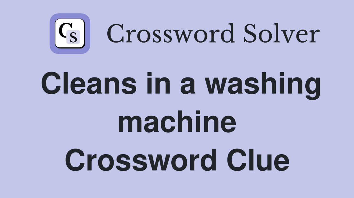 Cleans in a washing machine Crossword Clue