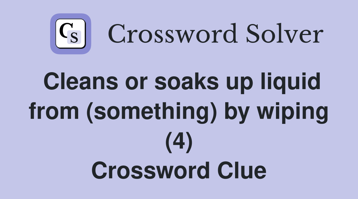 Cleans or soaks up liquid from (something) by wiping (4) Crossword Clue