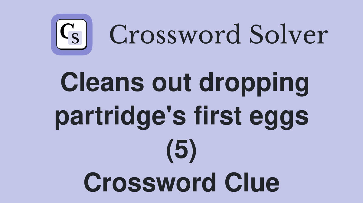 Cleans out dropping partridge's first eggs (5) Crossword Clue