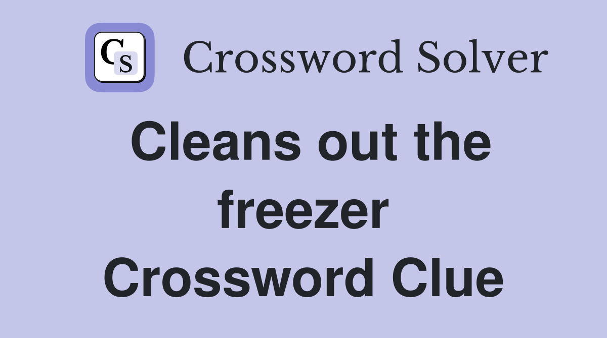 Cleans out the freezer Crossword Clue