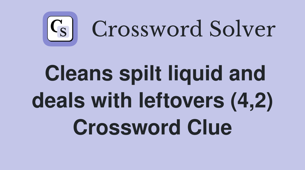 Cleans spilt liquid and deals with leftovers (4,2) Crossword Clue