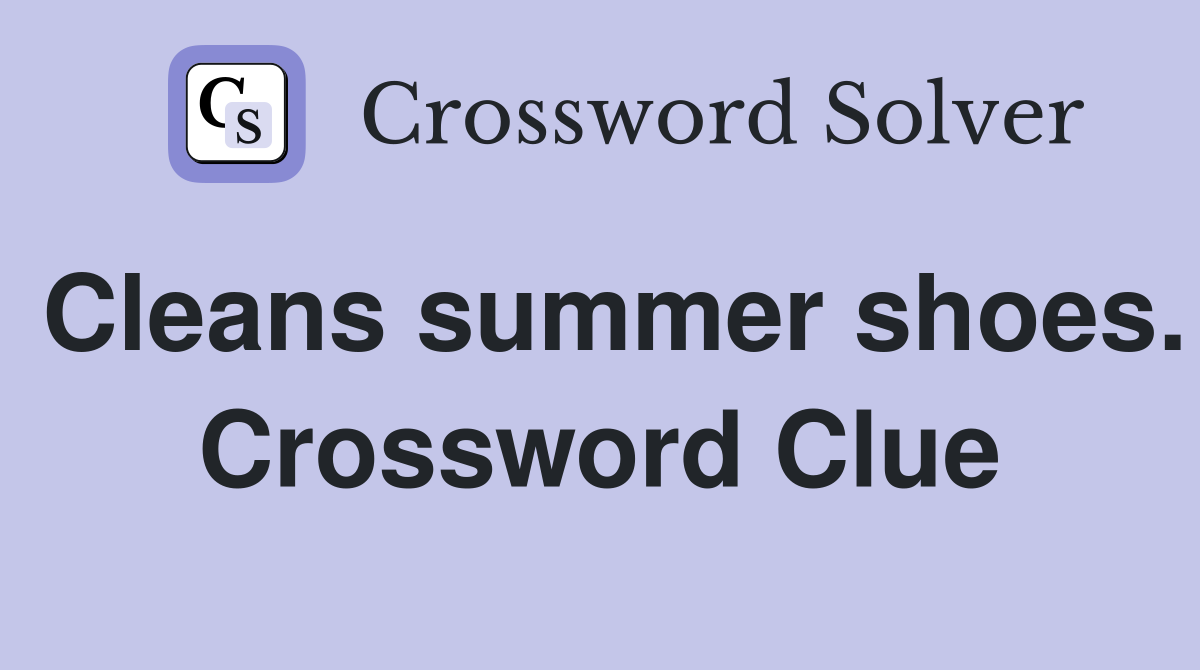Cleans summer shoes. Crossword Clue